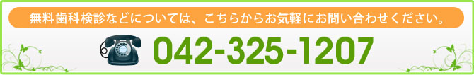 無料歯科検診などについては、こちらからお気軽にお問い合わせください。
042-325-1207