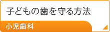子どもの歯を守る方法 小児歯科