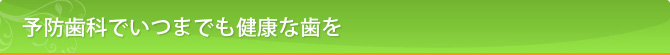 予防歯科でいつまでも健康な歯を